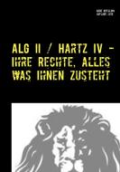 ALG II / Hartz IV - Ihre Rechte, alles was Ihnen zusteht di Arne Böthling edito da Books on Demand