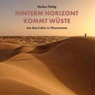 Hinterm Horizont kommt Wüste di Markus Heilig edito da Books on Demand