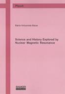 Science and History Explored by Nuclear Magnetic Resonance di Maria A Baias edito da Shaker Verlag