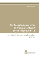 Die Beeinflussung einer Th2-Immunantwort durch Interleukin-1a di Daniel Teschner edito da Südwestdeutscher Verlag für Hochschulschriften AG  Co. KG