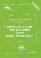 You're Nose Is in My Crotch! and Other Things You Shouldn't Know about Bread Flour di Isaac Brock edito da LIGHTNING SOURCE INC