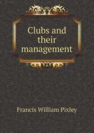 Clubs And Their Management di Francis William Pixley edito da Book On Demand Ltd.
