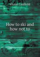 How To Ski And How Not To di Vivian Caulfeild edito da Book On Demand Ltd.