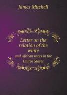 Letter On The Relation Of The White And African Races In The United States di James Mitchell edito da Book On Demand Ltd.