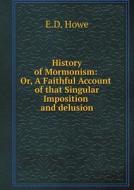History Of Mormonism di E D Howe edito da Book On Demand Ltd.