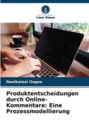 Produktentscheidungen durch Online-Kommentare: Eine Prozessmodellierung di Neelkamal Gogna edito da Verlag Unser Wissen