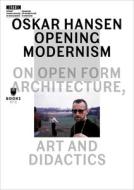 Oskar Hansen - Opening Modernism - On Open Form Architecture, Art and Didactics di Aleksandra Kedziorek, Lukasz Ronduda edito da Museum of Modern Art in Warsaw