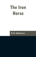 The Iron Horse di R. M. Ballantyne edito da Alpha Editions
