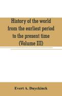 History of the world from the earliest period to the present time (Volume III) di Evert A. Duyckinck edito da Alpha Editions