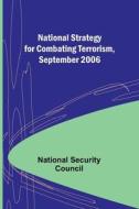 National Strategy for Combating Terrorism, September 2006 di National Security Council edito da Alpha Editions