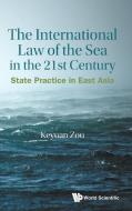 International Law of the Sea in the Twenty-First Century, The: State Practice in East Asia di Keyuan Zou edito da WORLD SCIENTIFIC PUB CO INC