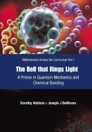 Bell That Rings Light, The: A Primer In Quantum Mechanics And Chemical Bonding di Wallace Dorothy I edito da World Scientific