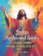 Jesus Healer and Savior: A Coloring Journey Unveiling the Majesty of Jesus the Christ di Latoya Shea edito da LIGHTNING SOURCE INC