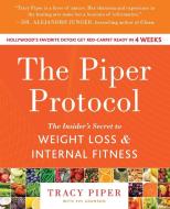 The Piper Protocol: The Insider's Secret to Weight Loss and Internal Fitness di Tracy Piper, Eve Adamson edito da WILLIAM MORROW