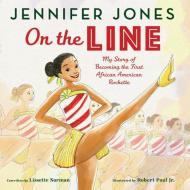 On the Line: My Story of Becoming the First African American Rockette di Jennifer Jones edito da HARPERCOLLINS