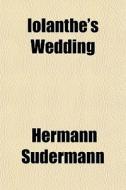 Iolanthe's Wedding di Hermann Sudermann edito da General Books Llc