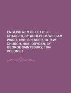 English Men Of Letters (volume 1); Chaucer, By Adolphus William Ward, 1896; Spenser, By R.w. Church, 1901; Dryden, By George Saintsbury, 1894 di Unknown Author, Books Group edito da General Books Llc