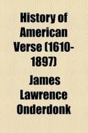 History Of American Verse (1610-1897) di James Lawrence Onderdonk edito da General Books Llc