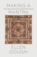 Making a Mantra di Ellen Gough edito da The University of Chicago Press