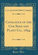 Catalogue of the Cox Seed and Plant Co., 1894 (Classic Reprint) di Cox Seed and Plant Company edito da Forgotten Books