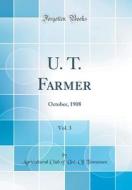 U. T. Farmer, Vol. 3: October, 1908 (Classic Reprint) di Agricultural Club of Uni of Tennessee edito da Forgotten Books