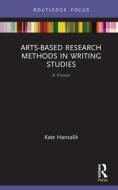Arts-based Research Methods In Writing Studies di Kate Hanzalik edito da Taylor & Francis Ltd