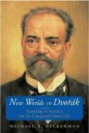 New Worlds of Dvorak: Searching in America for the Composer's Inner Life di Michael B. Beckerman edito da W W NORTON & CO