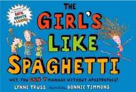 The Girl's Like Spaghetti: Why, You Can't Manage Without Apostrophes! di Lynne Truss edito da PUTNAM YOUNG READERS