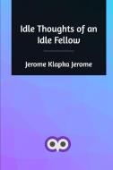 Idle Thoughts of an Idle Fellow di Jerome Klapka Jerome edito da BLURB INC