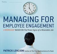 Managing for Employee Engagement: A Workshop Based on the Three Signs of a Miserable Job Deluxe Facilitator's Guide Set di Patrick M. Lencioni edito da Pfeiffer