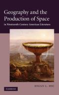 Geography and the Production of Space in Nineteenth-Century American Literature di Hsuan L. Hsu edito da Cambridge University Press