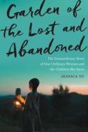 Garden of the Lost and Abandoned: The Extraordinary Story of One Ordinary Woman and the Children She Saves di Jessica Yu edito da HOUGHTON MIFFLIN