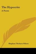 The Hypocrite: A Poem di BINGHAM THOB WILSON edito da Kessinger Publishing