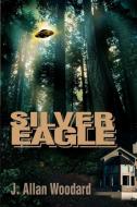 Silver Eagle di J. Allan Woodard edito da iUniverse