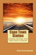 Cape Town Station: A Poetic Journey from Cape Town to Kansas di Gloria Creed-Dikeogu edito da Short on Time Books