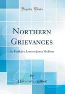 Northern Grievances: Set Forth in a Letter to James Madison (Classic Reprint) di Unknown Author edito da Forgotten Books