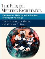 The Project Meeting Facilitator di Tammy Adams, Jan Means, Michael S. Spivey edito da Wiley