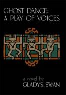Ghost Dance: A Play of Voices: A Novel di Gladys Swan, Alois Riegl, David Castriota edito da LOUISIANA ST UNIV PR