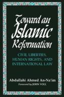 Toward an Islamic Reformation: Civil Liberties, Human Rights, and International Law di Abdullahi An Na'im edito da SYRACUSE UNIV PR