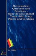 Mathematical Questions And Solutions - From The Educational Times. With Many Papers And Solutions di W. J. C. Miller edito da Yokai Publishing