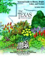 The Texas Flowerscaper di Kathy Huber, J. Lynn Peterson edito da Gibbs Smith Publishers