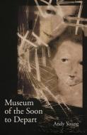 Museum of the Soon to Depart di Andy Young edito da Eastern Washington University Press