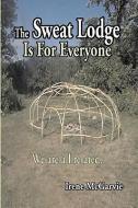 The Sweat Lodge Is for Everyone: We Are All Related. di Irene McGarvie edito da NIXON CARRE LTD