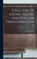 Structure of Atomic Nuclei and Nuclear Transformations di George Gamow edito da LIGHTNING SOURCE INC