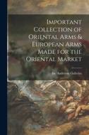 Important Collection of Oriental Arms & European Arms Made for the Oriental Market edito da LIGHTNING SOURCE INC