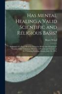 Has Mental Healing A Valid Scientific And Religious Basis? di Wood Henry 1834-1909 Wood edito da Legare Street Press