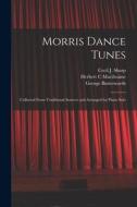 Morris Dance Tunes; Collected From Traditional Sources and Arranged for Piano Solo di Herbert C. Macilwaine, George Butterworth edito da LIGHTNING SOURCE INC