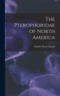 The Pterophoridae of North America di Charles Henry Fernald edito da LEGARE STREET PR