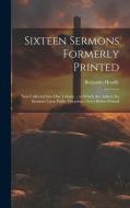 Sixteen Sermons Formerly Printed: Now Collected Into One Volume ... to Which Are Added, Six Sermons Upon Public Occasions, Never Before Printed di Benjamin Hoadly edito da LEGARE STREET PR