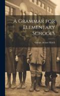 A Grammar for Elementary Schools di George Alonzo Mirick edito da LEGARE STREET PR